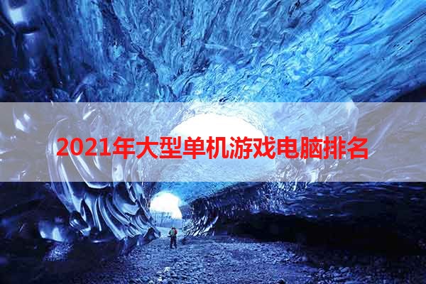 2021年大型单机游戏电脑排名