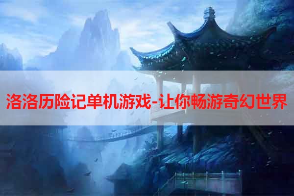 洛洛历险记单机游戏-让你畅游奇幻世界