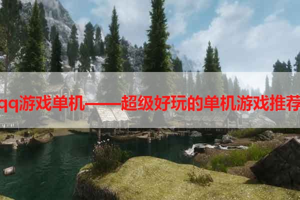 qq游戏单机——超级好玩的单机游戏推荐