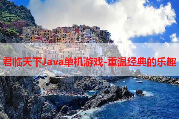 君临天下Java单机游戏-重温经典的乐趣