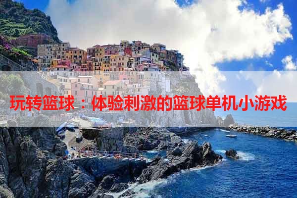 玩转篮球：体验刺激的篮球单机小游戏
