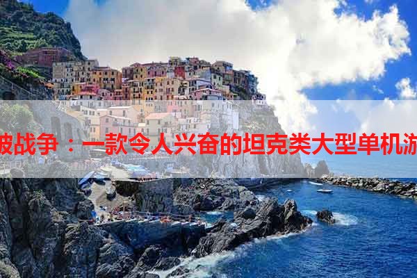 爆破战争：一款令人兴奋的坦克类大型单机游戏