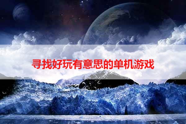 寻找好玩有意思的单机游戏