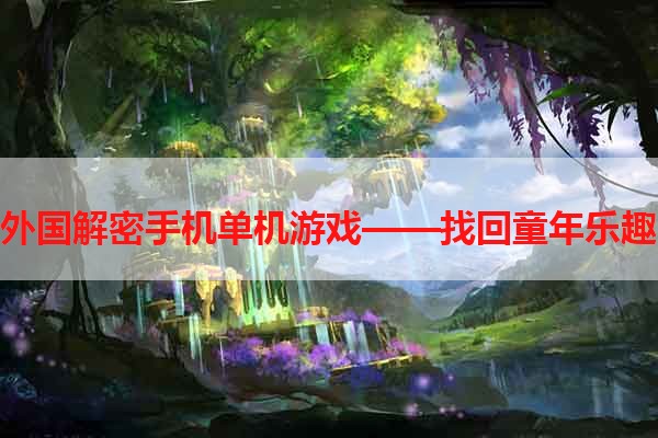 外国解密手机单机游戏——找回童年乐趣