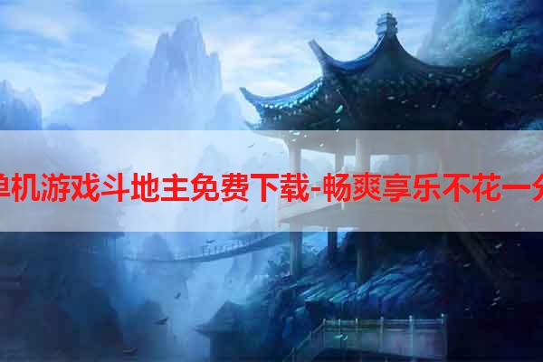 单机游戏斗地主免费下载-畅爽享乐不花一分