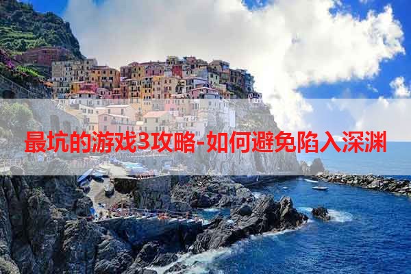 最坑的游戏3攻略-如何避免陷入深渊