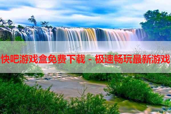 快吧游戏盒免费下载 - 极速畅玩最新游戏