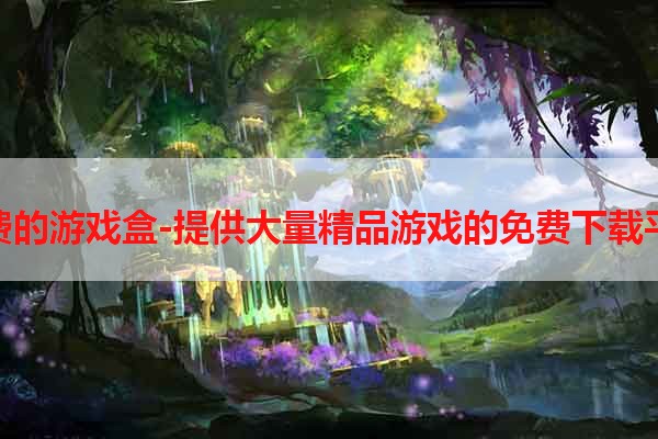 免费的游戏盒-提供大量精品游戏的免费下载平台