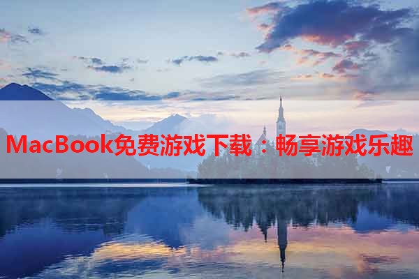 MacBook免费游戏下载：畅享游戏乐趣