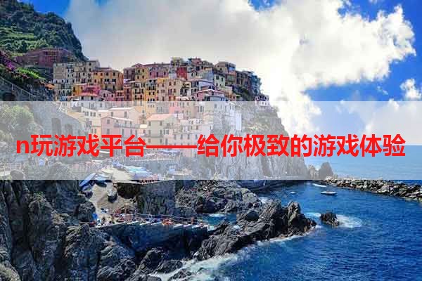 n玩游戏平台——给你极致的游戏体验
