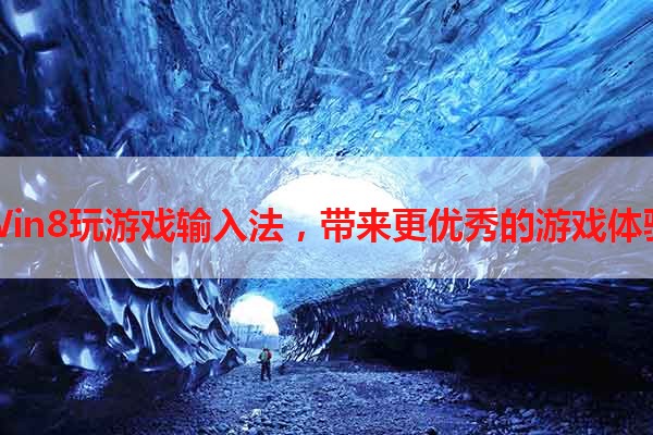 Win8玩游戏输入法，带来更优秀的游戏体验