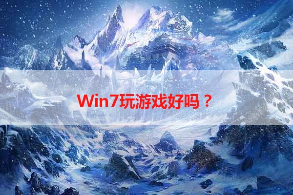 Win7玩游戏好吗？