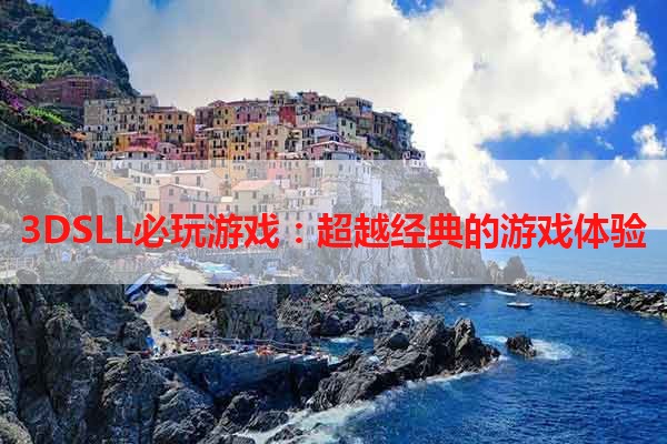 3DSLL必玩游戏：超越经典的游戏体验