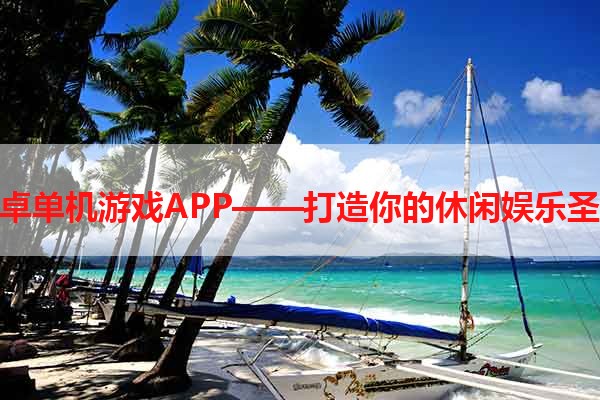 安卓单机游戏APP——打造你的休闲娱乐圣地