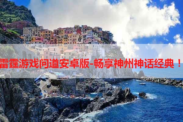 雷霆游戏问道安卓版-畅享神州神话经典！