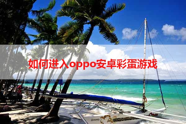 如何进入oppo安卓彩蛋游戏