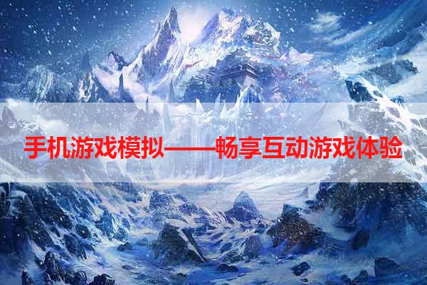 手机游戏模拟——畅享互动游戏体验