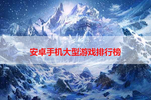 安卓手机大型游戏排行榜