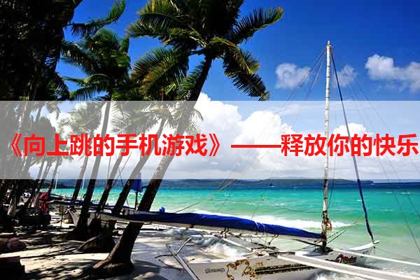 《向上跳的手机游戏》——释放你的快乐