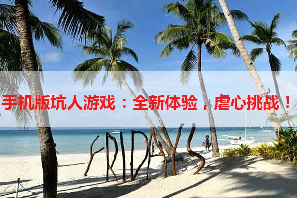 手机版坑人游戏：全新体验，虐心挑战！