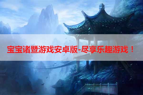 宝宝诸暨游戏安卓版-尽享乐趣游戏！