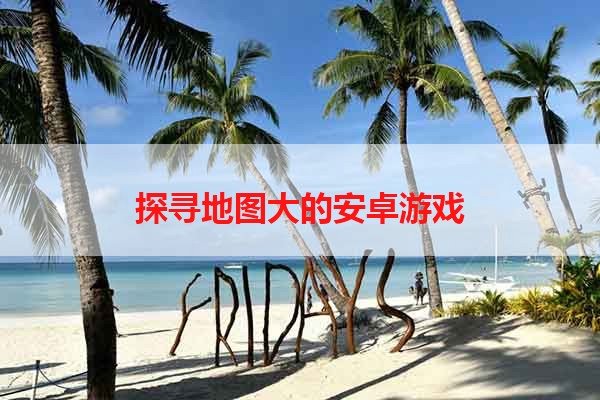 探寻地图大的安卓游戏