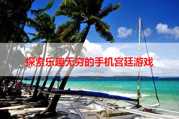 探索乐趣无穷的手机宫廷游戏