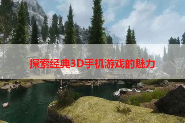 探索经典3D手机游戏的魅力
