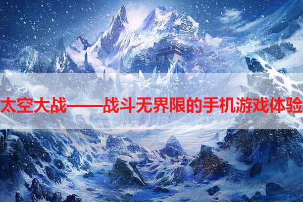 太空大战——战斗无界限的手机游戏体验