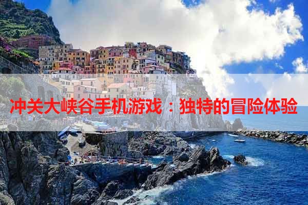 冲关大峡谷手机游戏：独特的冒险体验